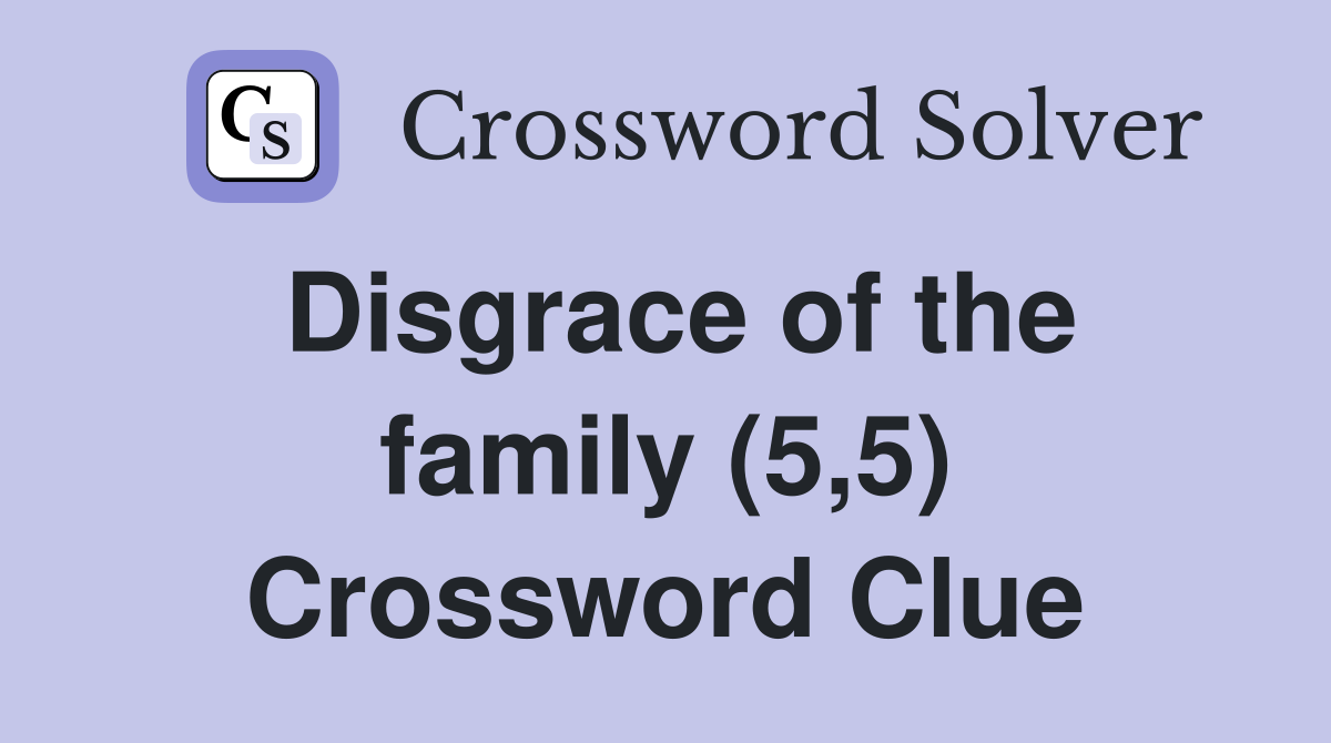 Disgrace of the family (5,5) Crossword Clue