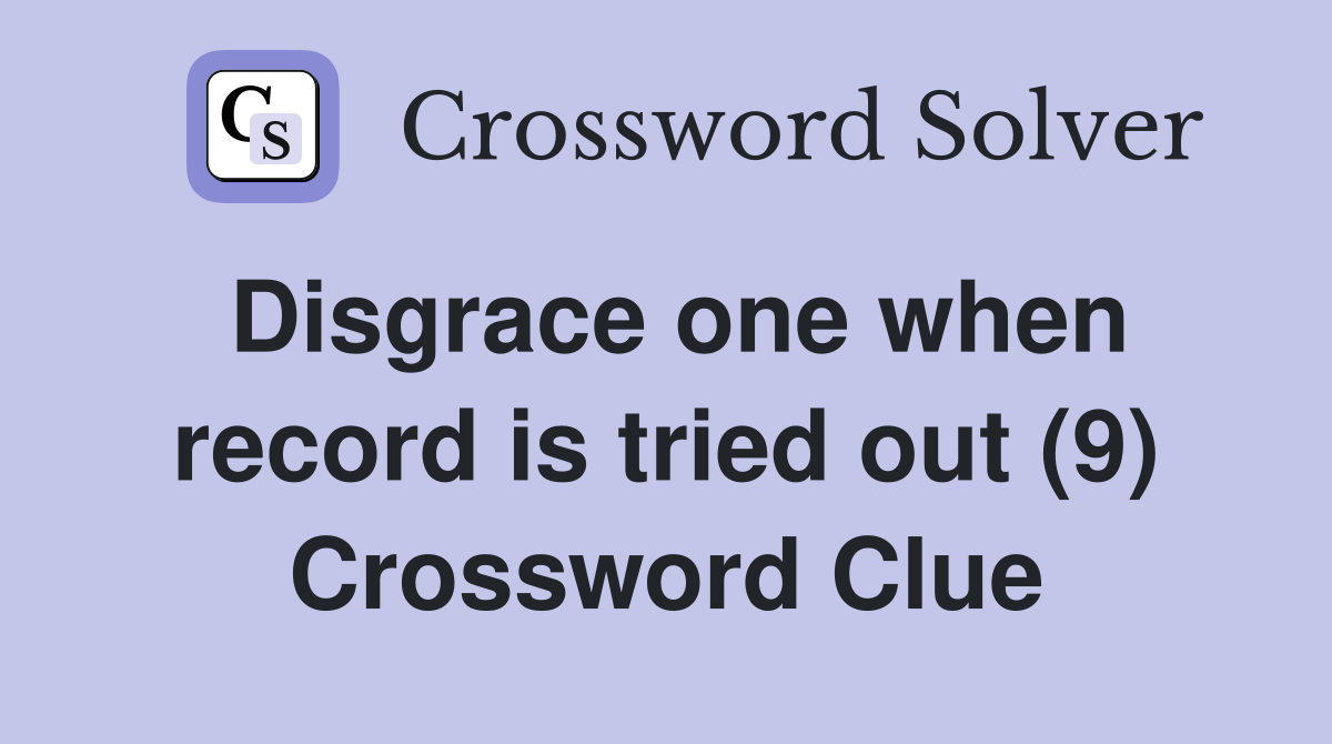 Disgrace one when record is tried out (9) Crossword Clue