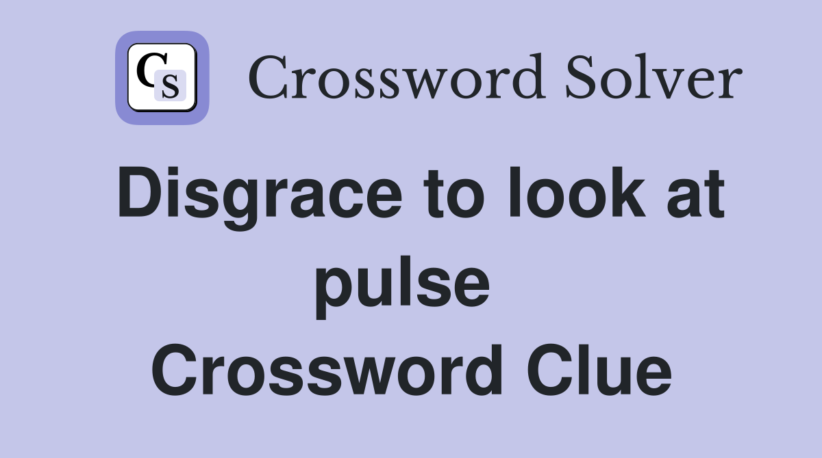 Disgrace to look at pulse  Crossword Clue
