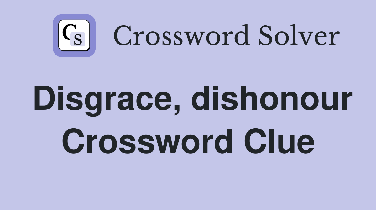 Disgrace, dishonour Crossword Clue