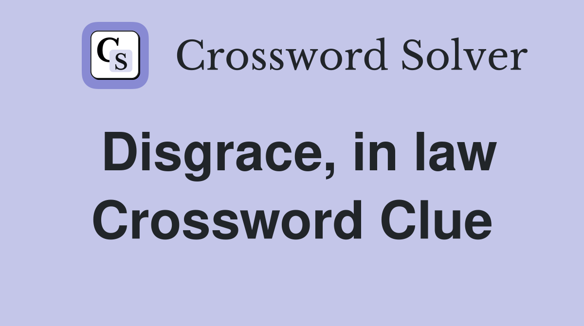 Disgrace, in law Crossword Clue