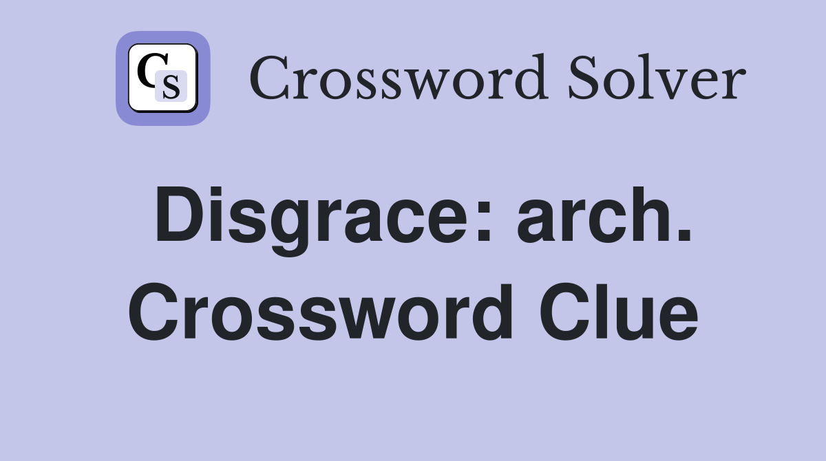 Disgrace: arch. Crossword Clue