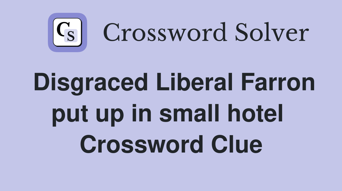Disgraced Liberal Farron put up in small hotel  Crossword Clue