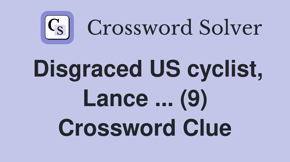 Disgraced US cyclist, Lance ... (9) Crossword Clue