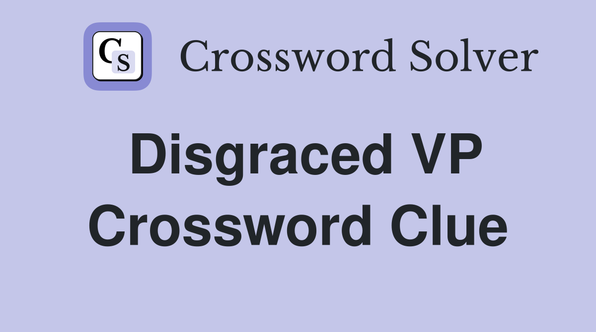 Disgraced VP Crossword Clue