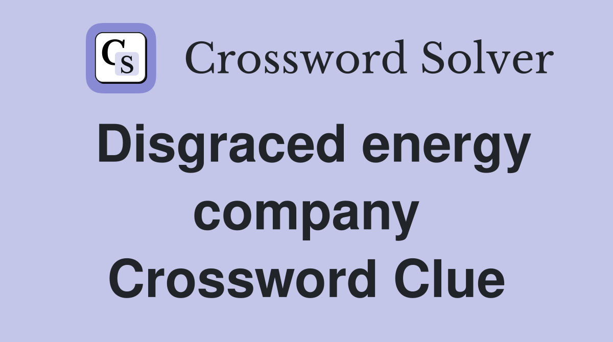 Disgraced energy company Crossword Clue