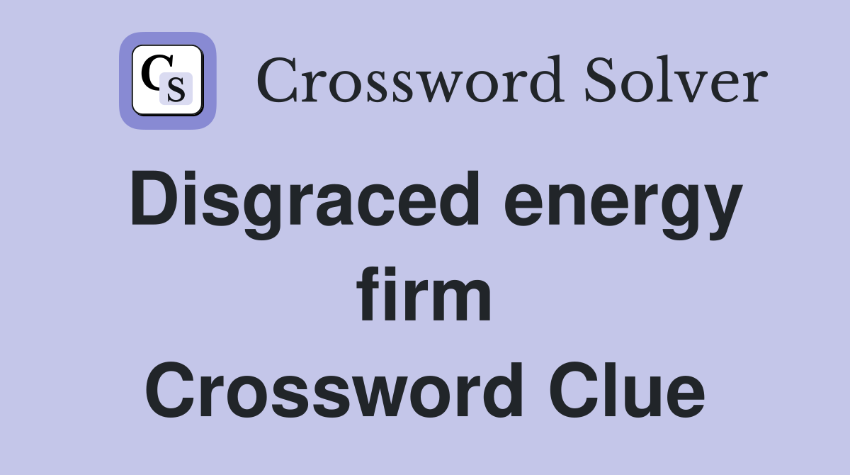 Disgraced energy firm Crossword Clue
