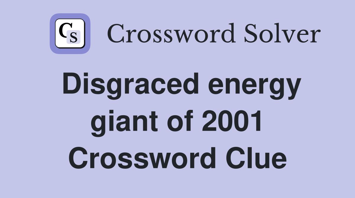 Disgraced energy giant of 2001 Crossword Clue