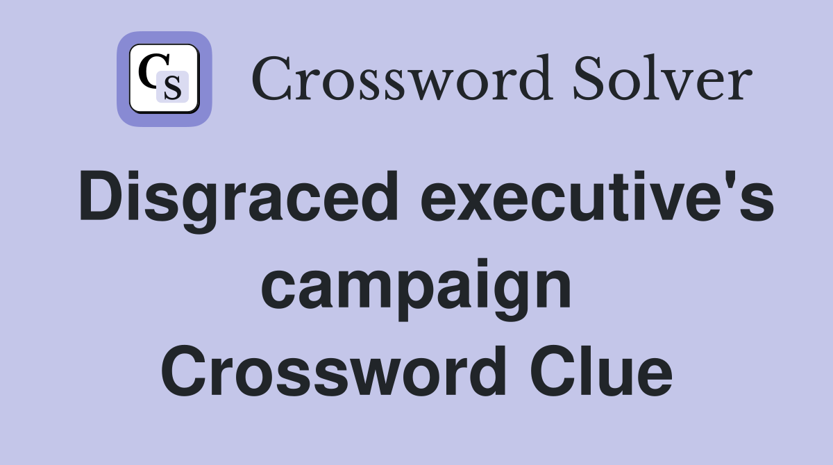 Disgraced executive's campaign Crossword Clue