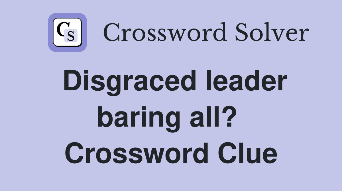 Disgraced leader baring all?  Crossword Clue