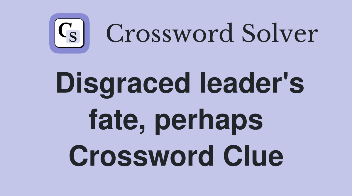 Disgraced leader's fate, perhaps Crossword Clue