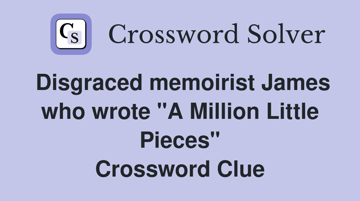 Disgraced memoirist James who wrote "A Million Little Pieces" Crossword Clue