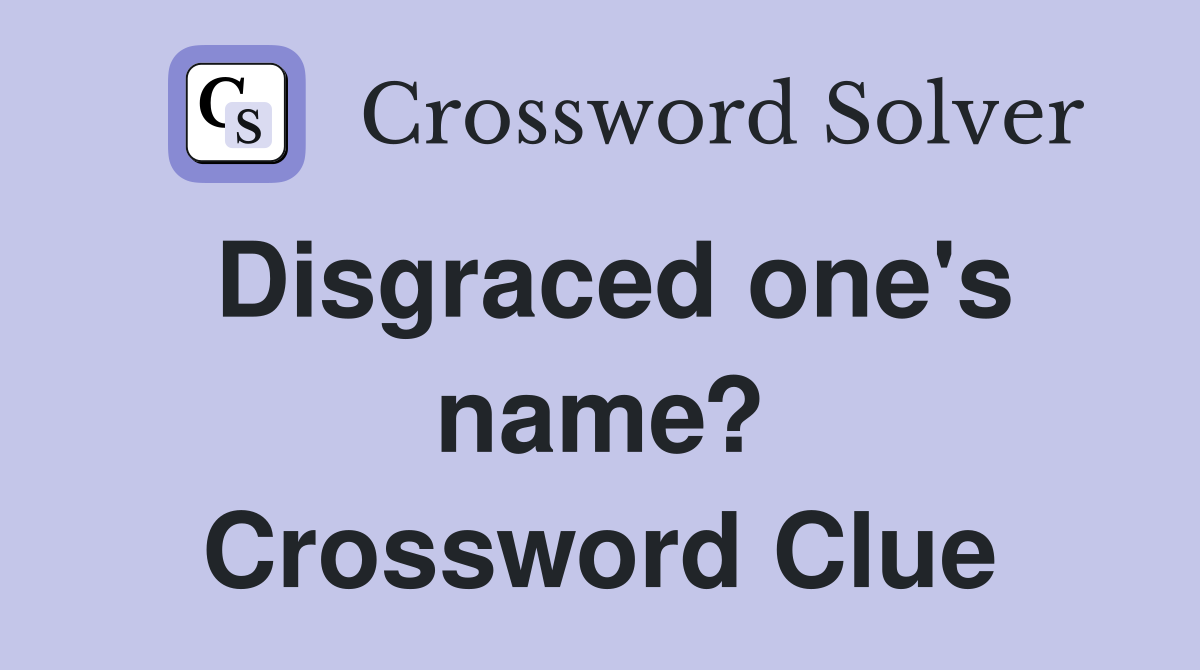 Disgraced one's name? Crossword Clue