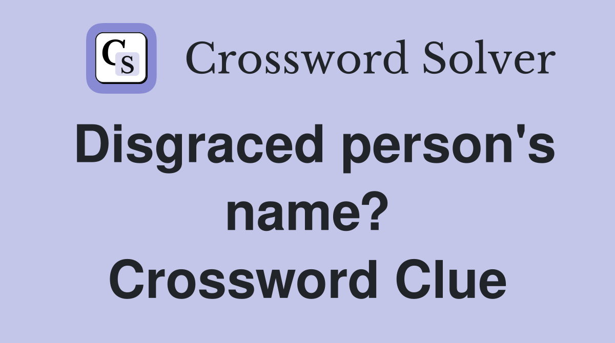 Disgraced person's name? Crossword Clue