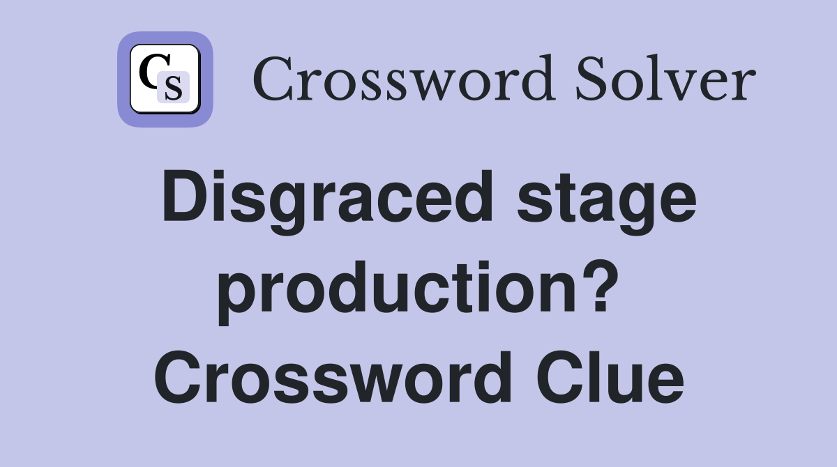 Disgraced stage production? Crossword Clue