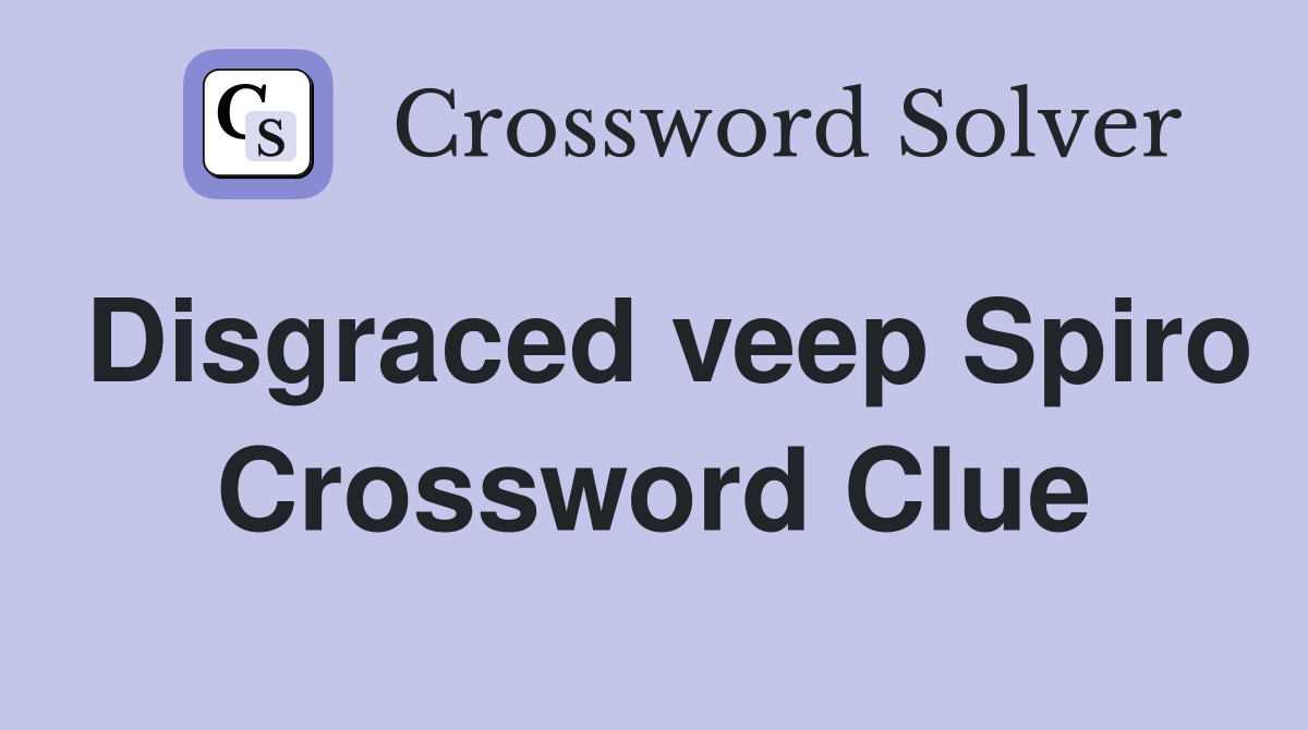 Disgraced veep Spiro Crossword Clue