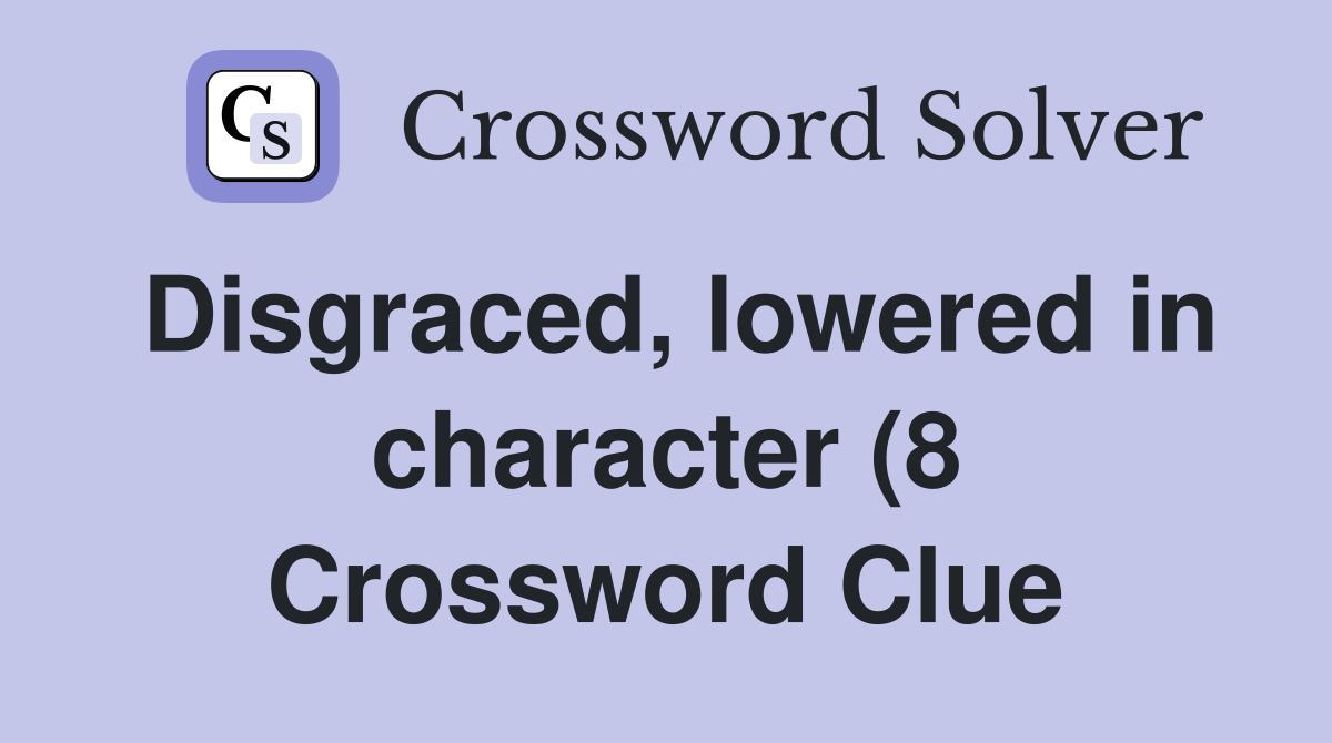 Disgraced lowered in character (8) Crossword Clue Answers Disgraced lowered in character (8) Crossword Clue Answers