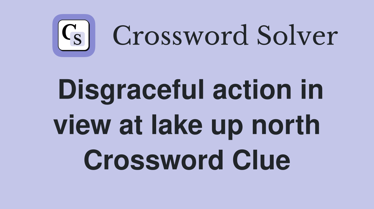 Disgraceful action in view at lake up north Crossword Clue