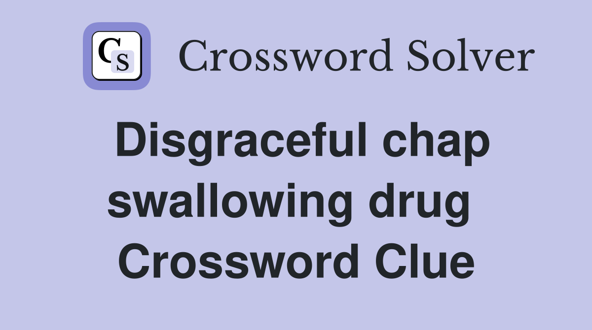 Disgraceful chap swallowing drug  Crossword Clue
