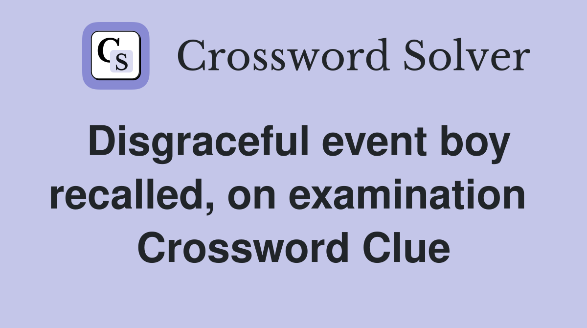 Disgraceful event boy recalled, on examination  Crossword Clue