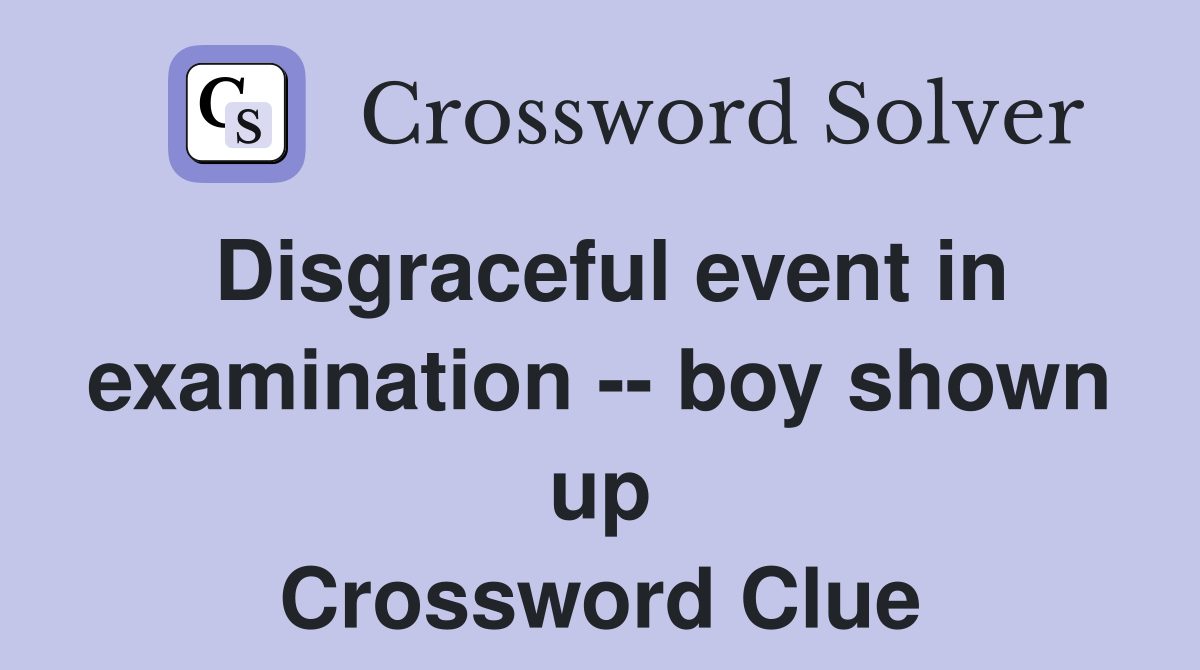 Disgraceful event in examination -- boy shown up Crossword Clue