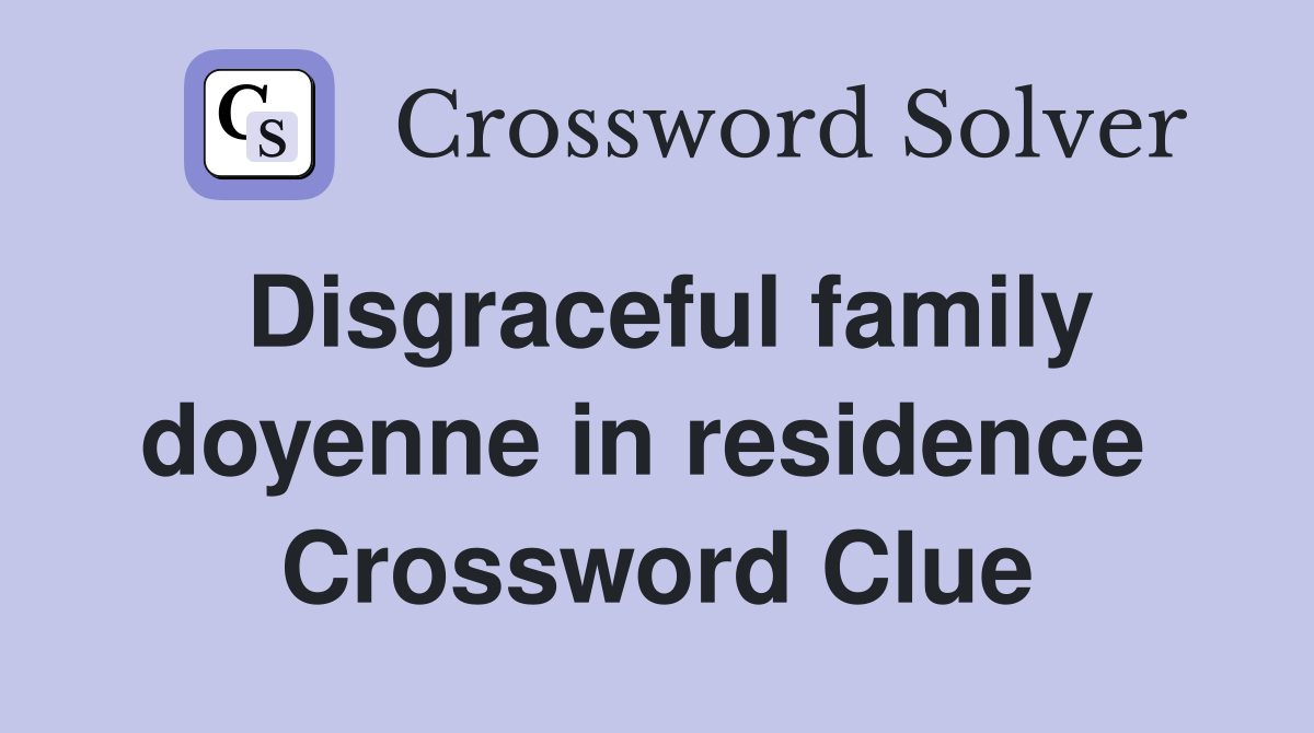 Disgraceful family doyenne in residence  Crossword Clue