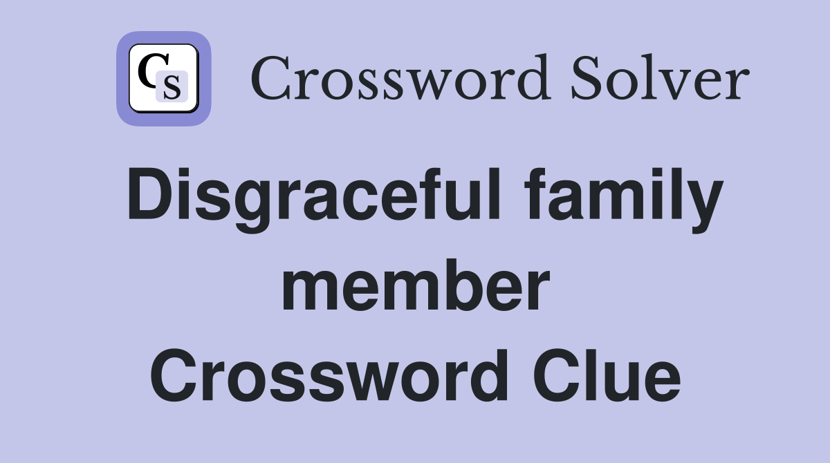Disgraceful family member Crossword Clue