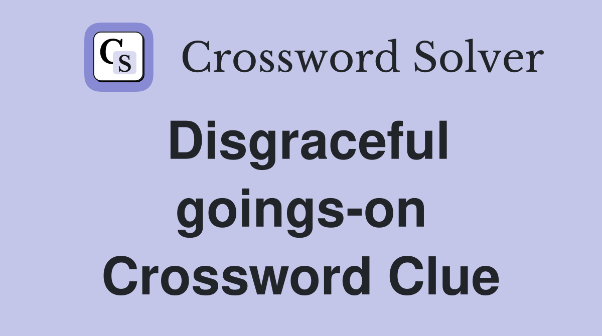 Disgraceful goings-on Crossword Clue