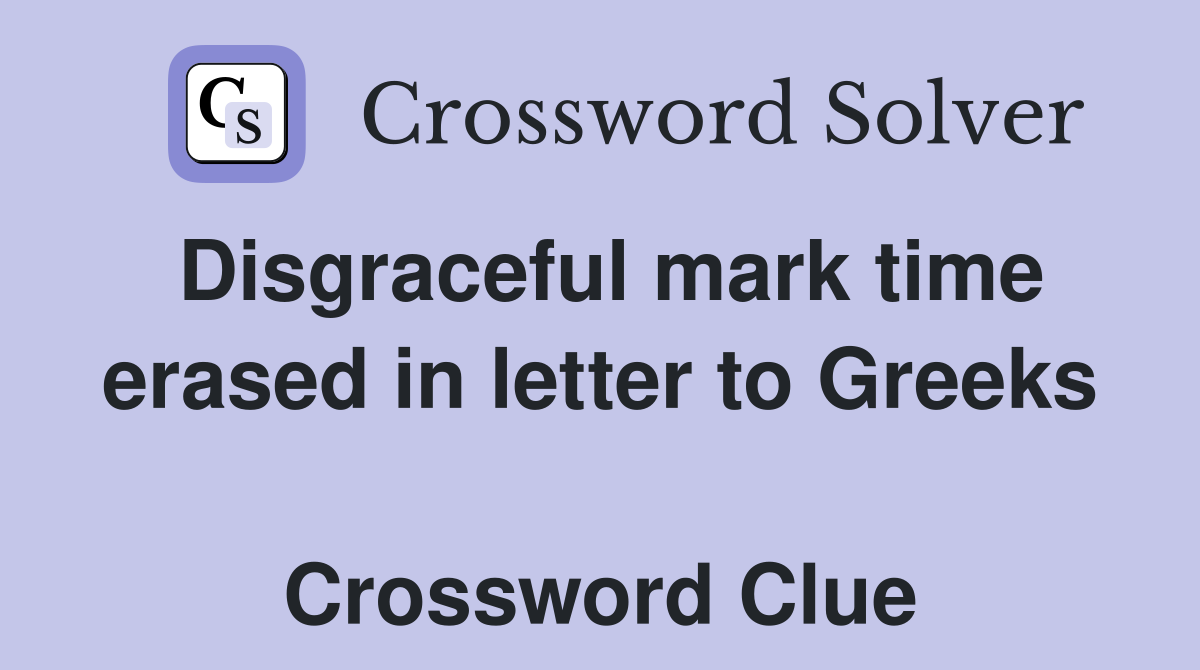 Disgraceful mark time erased in letter to Greeks  Crossword Clue