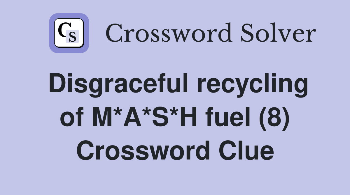 Disgraceful recycling of M*A*S*H fuel (8) Crossword Clue