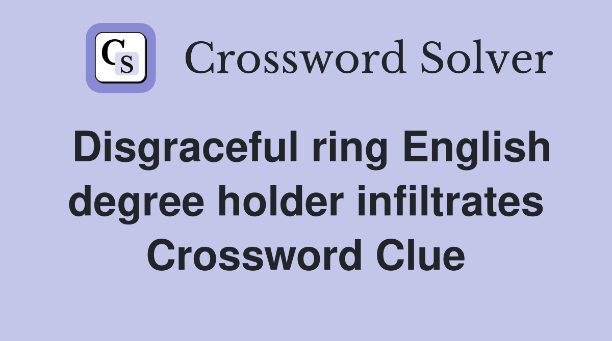 Disgraceful ring English degree holder infiltrates Crossword Clue