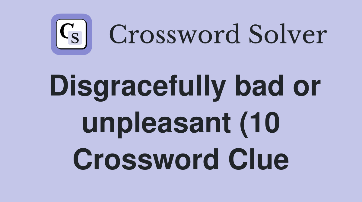 Disgracefully bad or unpleasant (10) Crossword Clue Answers Disgracefully bad or unpleasant (10) Crossword Clue Answers