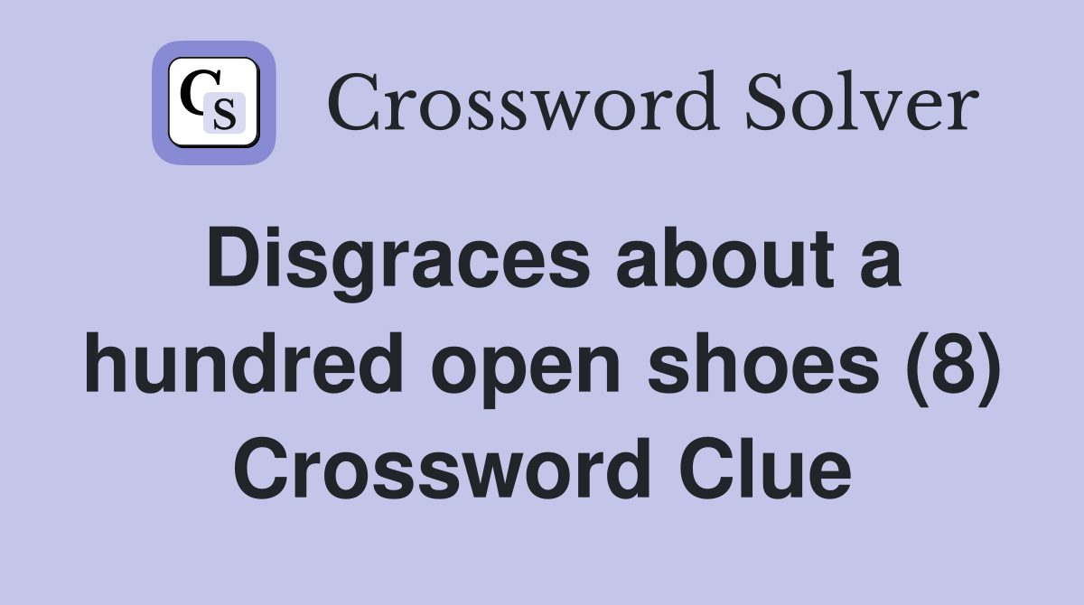 Disgraces about a hundred open shoes (8) Crossword Clue