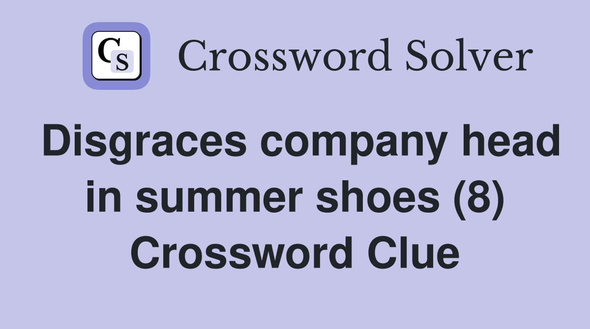 Disgraces company head in summer shoes (8) Crossword Clue
