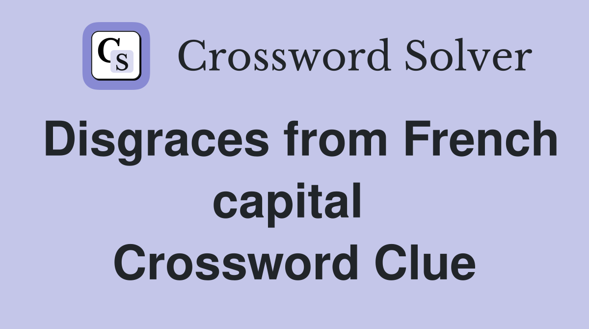 Disgraces from French capital  Crossword Clue