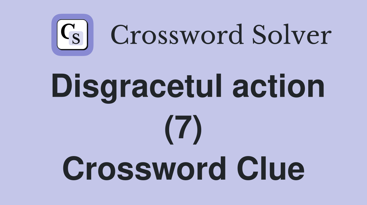 Disgracetul action (7) Crossword Clue