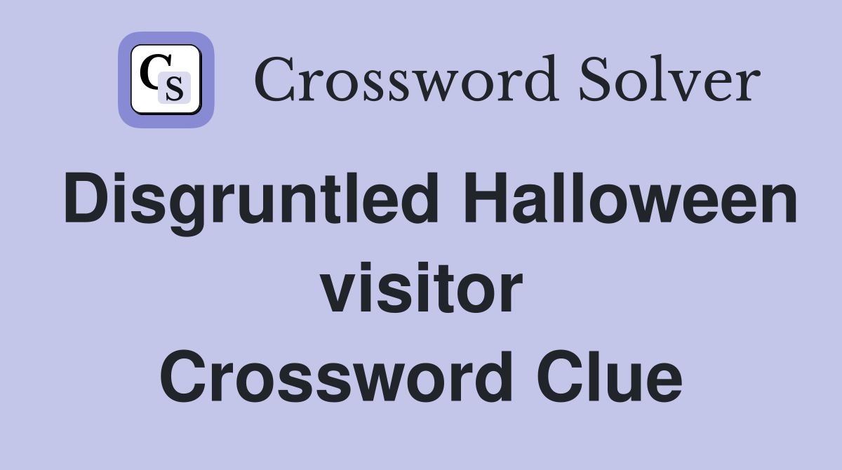 Disgruntled Halloween visitor Crossword Clue