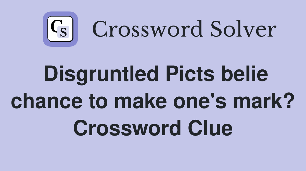 Disgruntled Picts belie chance to make one's mark? Crossword Clue