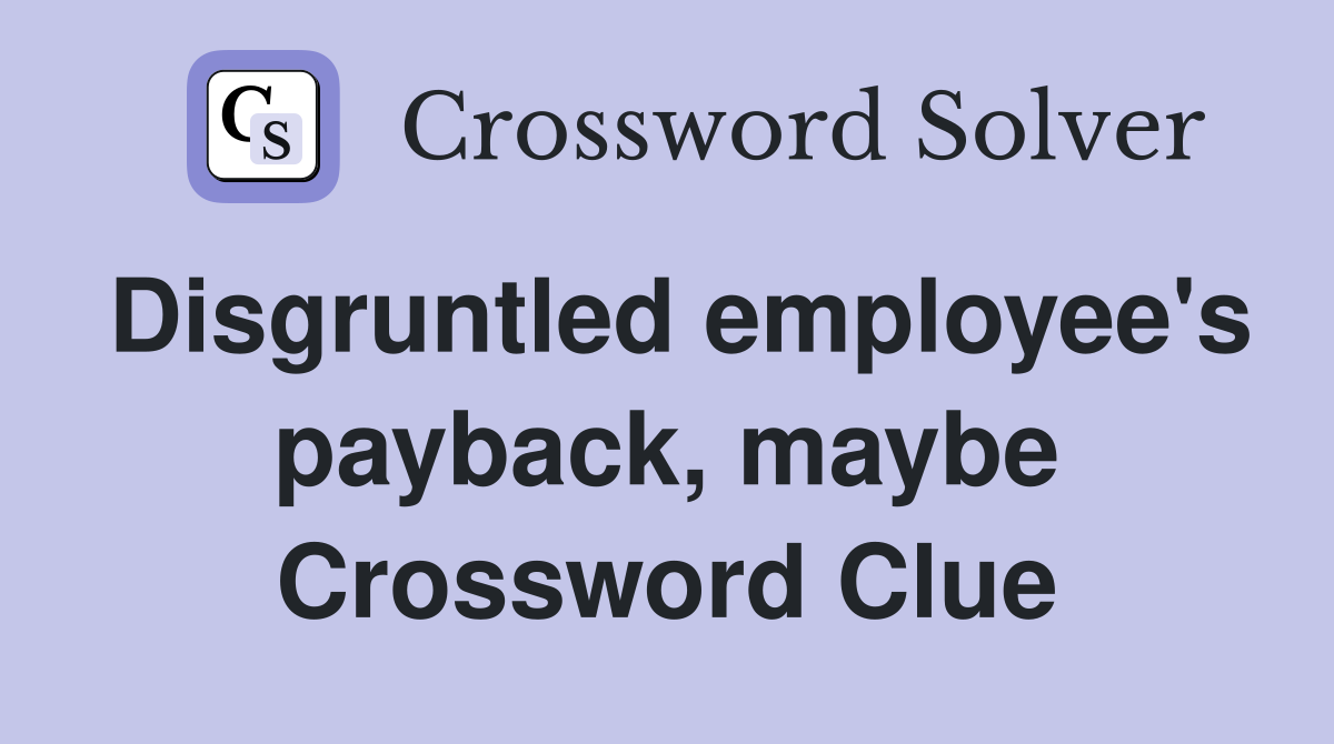 Disgruntled employee's payback, maybe Crossword Clue