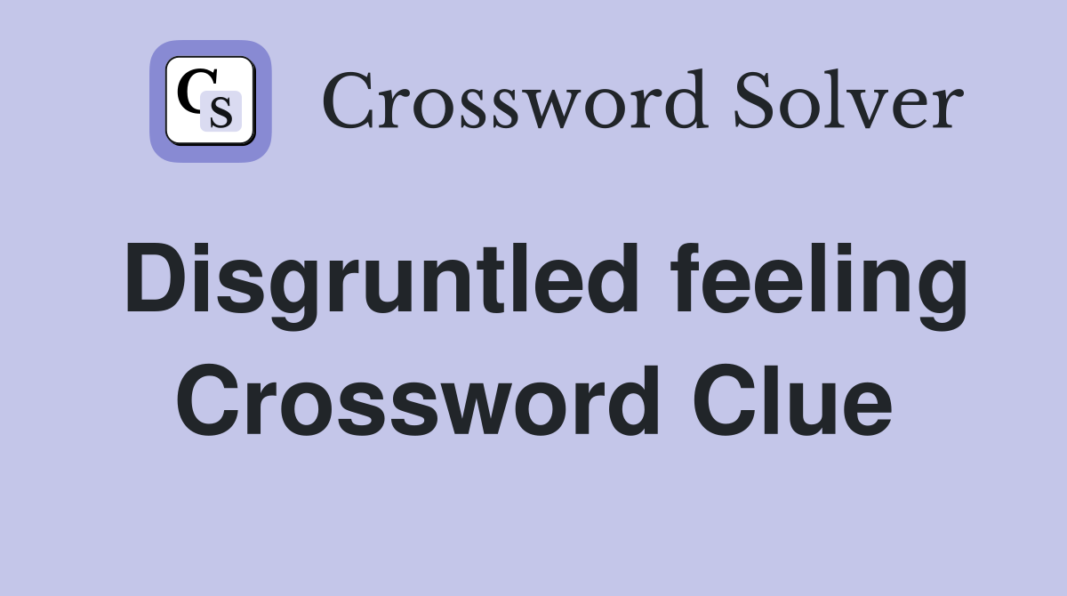 Disgruntled feeling Crossword Clue
