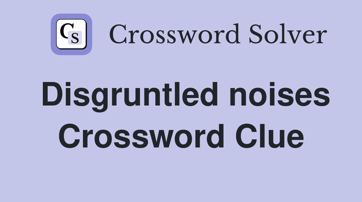 Disgruntled noises Crossword Clue