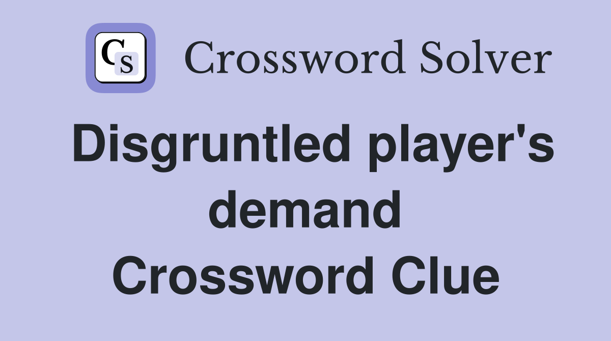 Disgruntled player's demand Crossword Clue