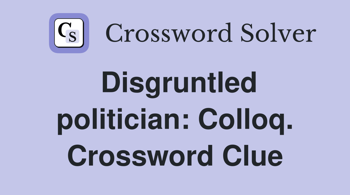 Disgruntled politician: Colloq. Crossword Clue