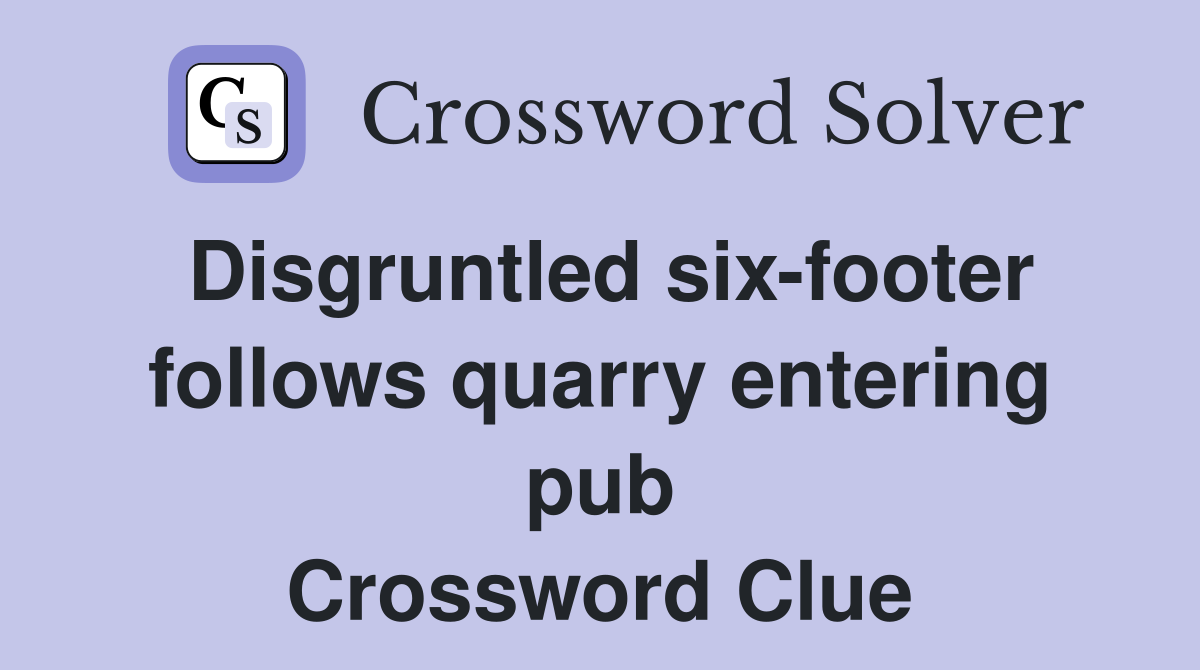 Disgruntled six-footer follows quarry entering pub Crossword Clue