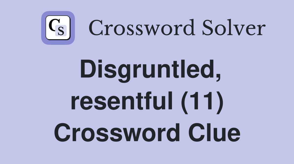 Disgruntled, resentful (11) Crossword Clue