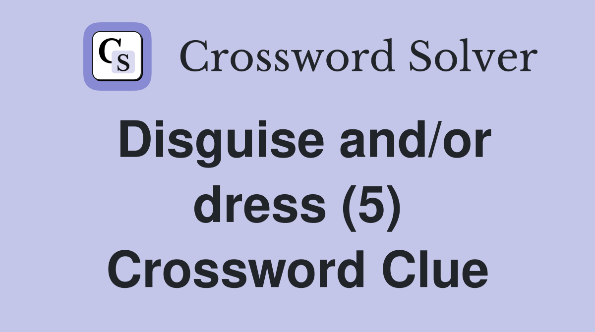 Disguise and/or dress (5) Crossword Clue