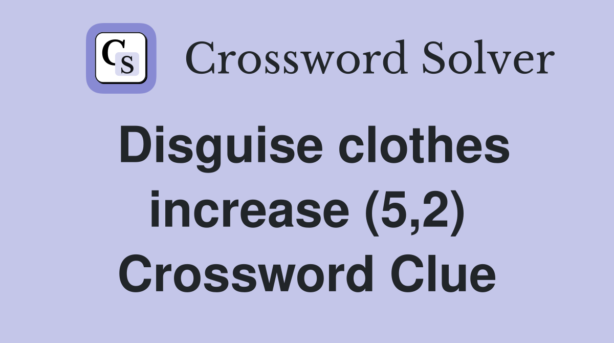 Disguise clothes increase (5,2) Crossword Clue
