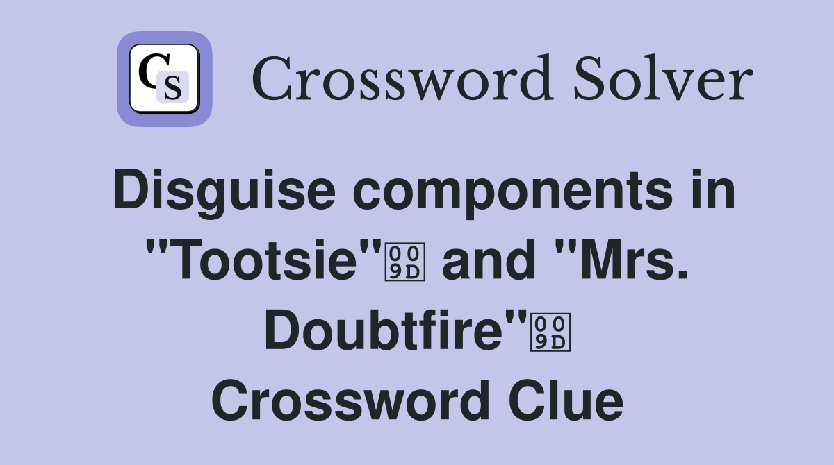 Disguise components in "Tootsie" and "Mrs. Doubtfire" Crossword Clue