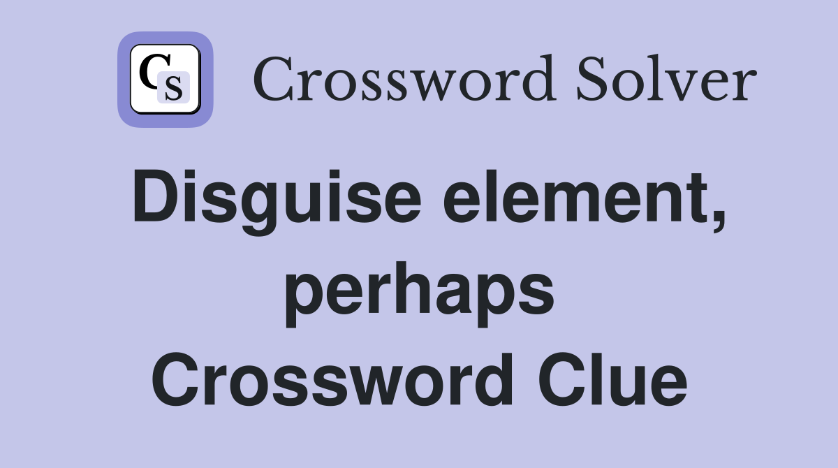 Disguise element, perhaps Crossword Clue