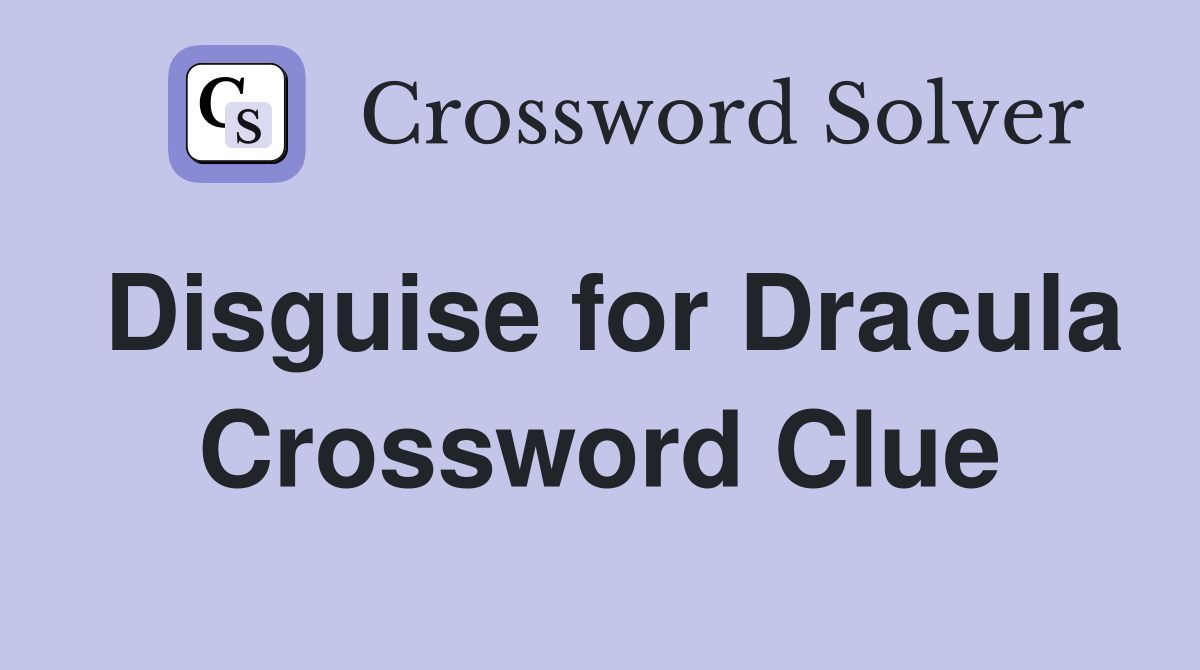 Disguise for Dracula Crossword Clue